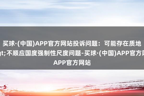 买球·(中国)APP官方网站投诉问题：可能存在质地->不顺应国度强制性尺度问题-买球·(中国)APP官方网站