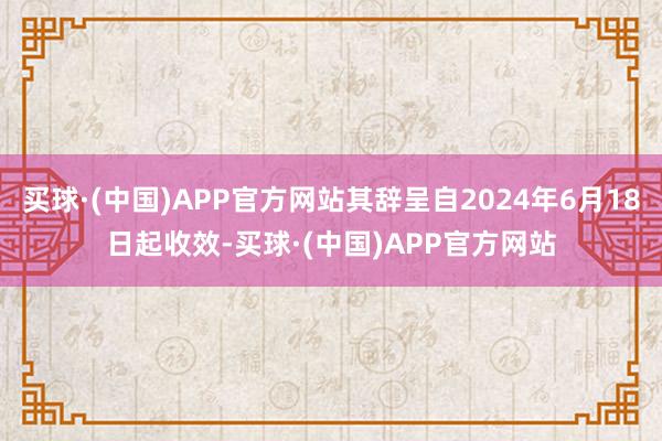 买球·(中国)APP官方网站其辞呈自2024年6月18日起收效-买球·(中国)APP官方网站