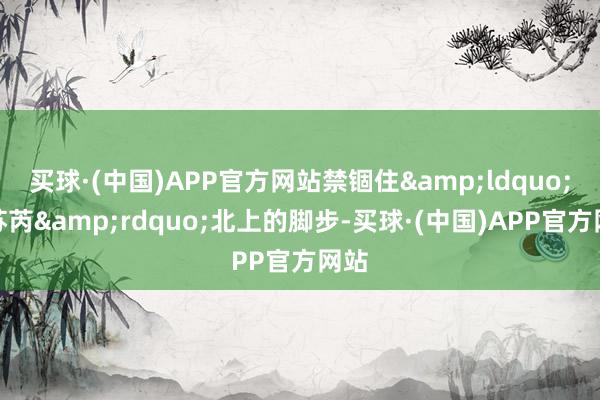 买球·(中国)APP官方网站禁锢住&ldquo;杜苏芮&rdquo;北上的脚步-买球·(中国)APP官方网站