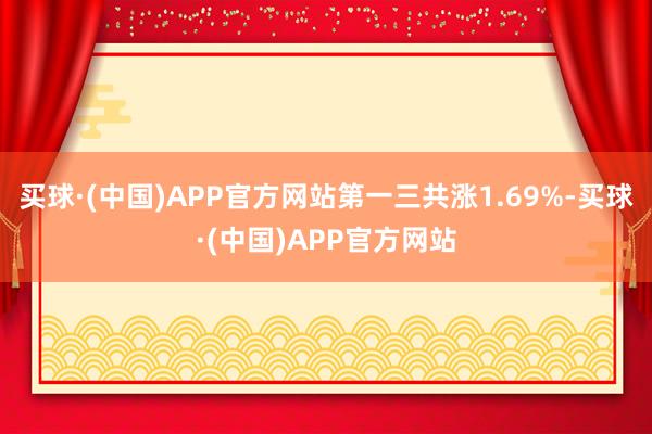 买球·(中国)APP官方网站第一三共涨1.69%-买球·(中国)APP官方网站