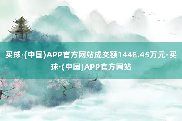 买球·(中国)APP官方网站成交额1448.45万元-买球·(中国)APP官方网站