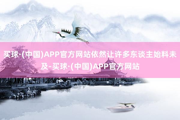 买球·(中国)APP官方网站依然让许多东谈主始料未及-买球·(中国)APP官方网站