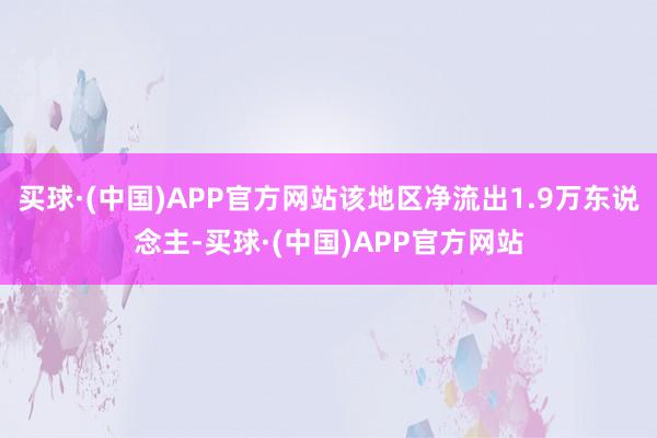 买球·(中国)APP官方网站该地区净流出1.9万东说念主-买球·(中国)APP官方网站